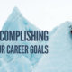 How to Accomplish Your Career Goals