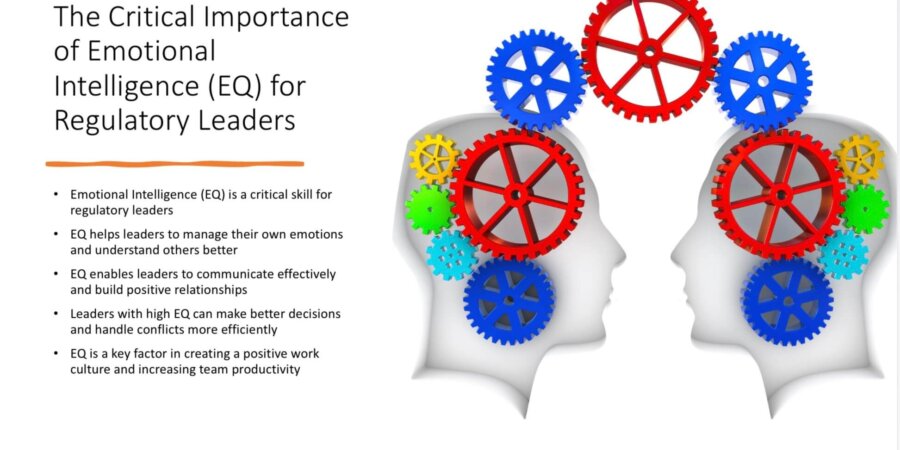 The Critical Importance of Emotional Intelligence (EQ) for Today’s Regulatory Leaders